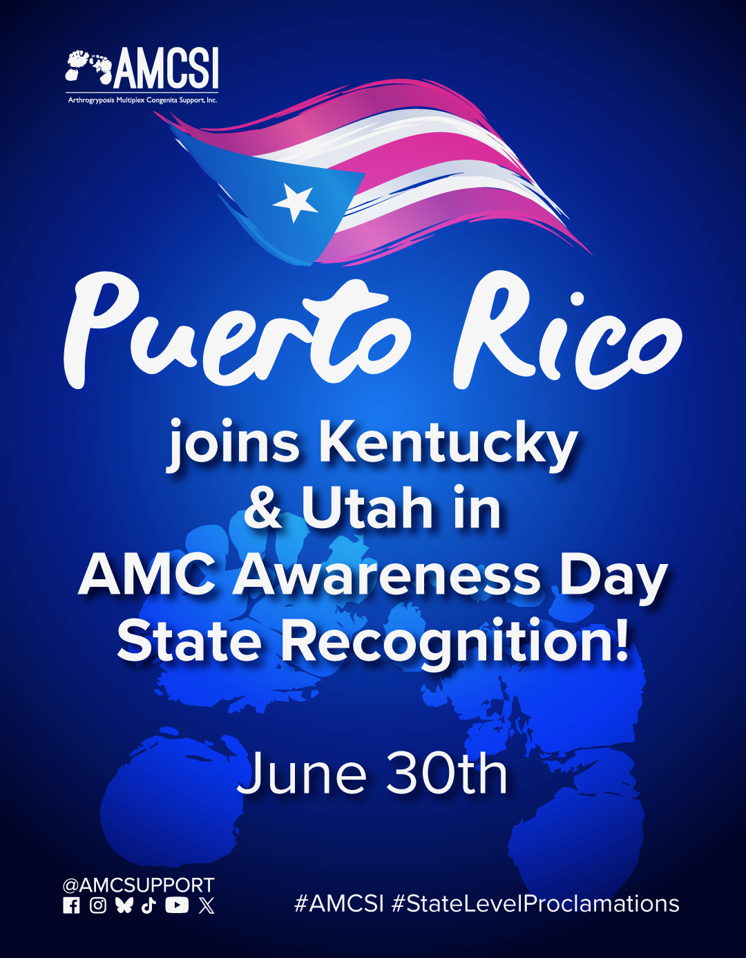 A blue promotional graphic from AMCSI announcing AMC Awareness Day recognition in Puerto Rico. At the top is the AMCSI logo beside a stylized Puerto Rican flag flowing across the design. Large white text reads: “Puerto Rico joins Kentucky & Utah in AMC Awareness Day State Recognition!” with “June 30th” displayed below. The background features subtle blue silhouettes of people, creating a community-focused feel. Along the bottom are AMCSI’s social media icons and the hashtags #AMCSI and #StateLevelProclamations. Arthrogryposis Multiplex Congenita, AMC Awareness, AMC Awareness Day, disability advocacy, state legislation, Puerto Rico, Kentucky, Utah, health equity, civic engagement
